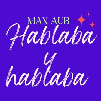 HABLABA Y HABLABA. Max Aub
