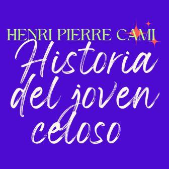 HISTORIA DEL JOVEN CELOSO. Henri Pierre Cami