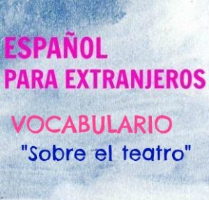 "SOBRE EL TEATRO. Vocabulario. Nivel B2" es un ejercicio donde puedes aprender o repasar palabras relacionadas con el teatro.