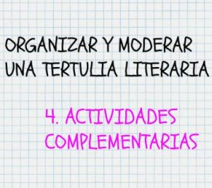 Cómo organizar y moderar una tertulia literaria. Actividades complementarias. Siempre conviene tener preparadas actividades complementarias.
