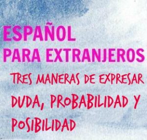 TRES FORMAS DE EXPRESAR DUDA, PROBABILIDAD O POSIBILIDAD. El español usa el subjuntivo, el futuro y la perífrasis "deber de+inf.". Aquí tienes ejemplos.