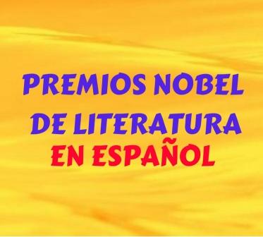 PREMIOS NOBEL DE LITERATURA EN ESPAÑOL. Todos los escritores que han recibido este premio por su trabajo en español. Breve historia y méritos.