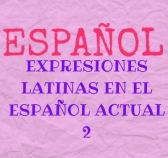 EXPRESIONES LATINAS EN EL ESPAÑOL ACTUAL, 2 te ofrece algunas locuciones latinas que se han convertido en sentencias o proverbios y que debes conocer.