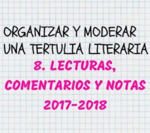 CÓMO ORGANIZAR Y MODERAR UNA TERTULIA LITERARIA. Lecturas 2017-18. Con notas y comentarios.