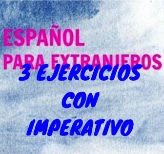 3 EJERCICIOS CON IMPERATIVO. El imperativo se usa en español para ordenar y para rogar; puedes practicar el imperativo con estos tres ejercicios.