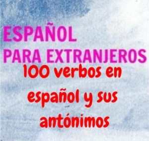 Con 100 VERBOS EN ESPAÑOL Y SUS ANTÓNIMOS (o contrarios u opuestos) aprendemos vocabulario básico de forma divertida y activa.